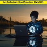 Easy Technology: Simplifying Your Digital Life