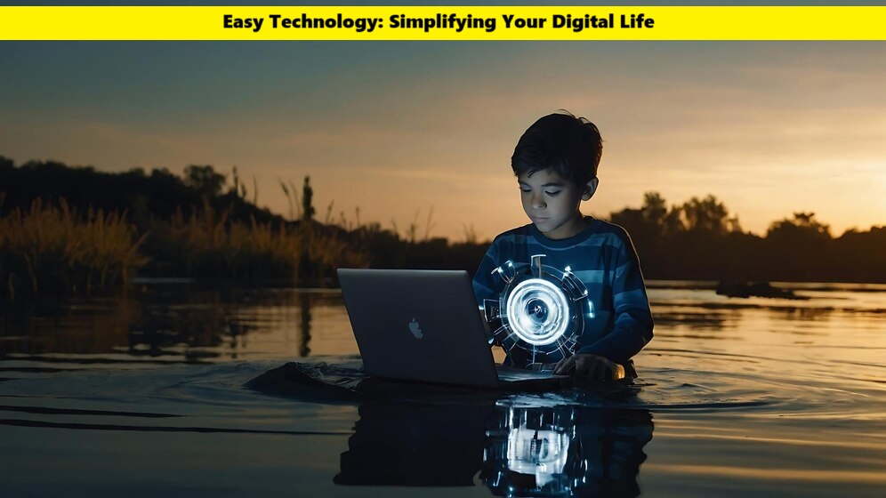 Easy Technology: Simplifying Your Digital Life